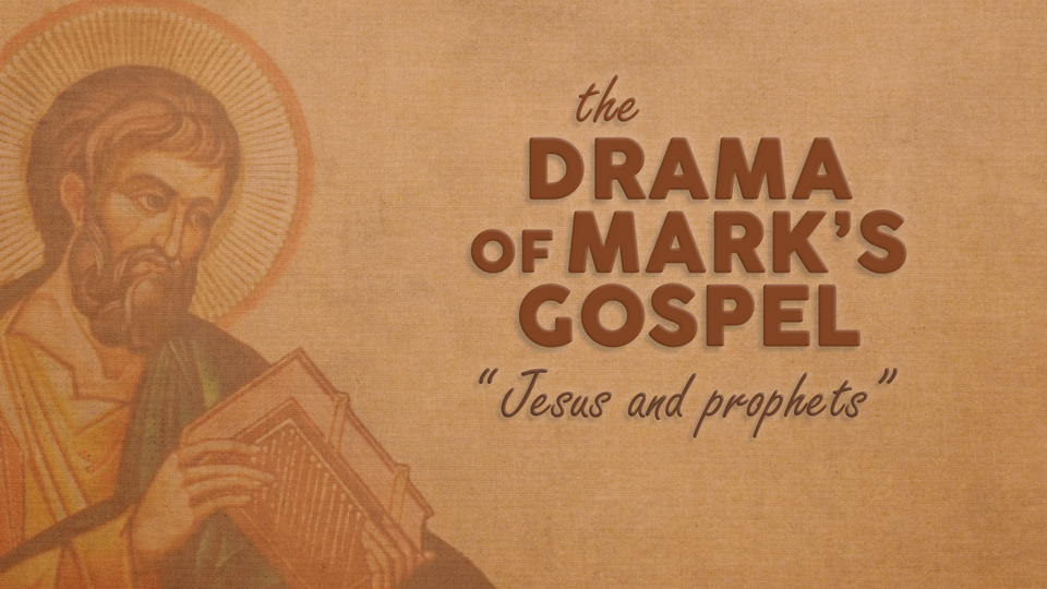 The Drama of Mark's Gospel - Jesus and the prophets